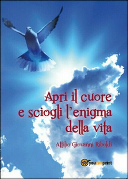 Apri il cuore e sciogli l?enigma della vita - di …