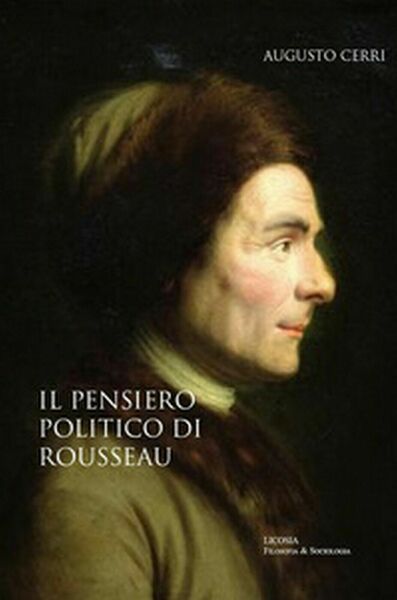 Il pensiero politico di Rousseau - Augusto Cerri, 2018, Licosia