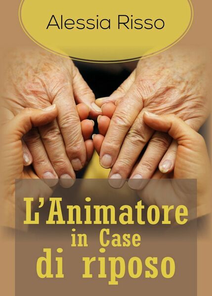 L?Animatore in Case di riposo - Alessia Risso, 2018, Youcanprint