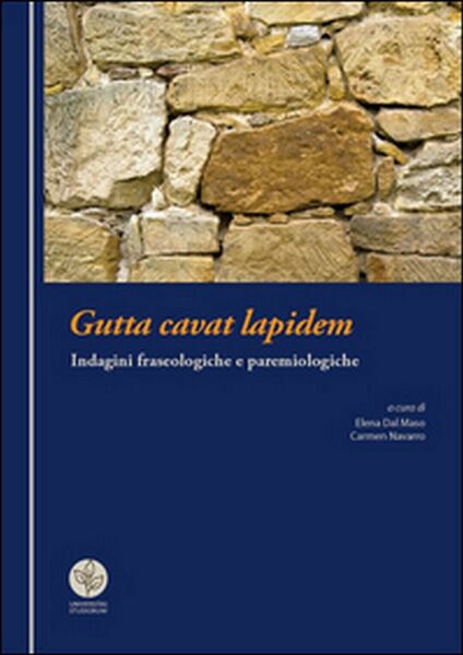 Gutta cavat lapidem. Indagini fraseologiche e paremiologiche, E. Dal Maso, …