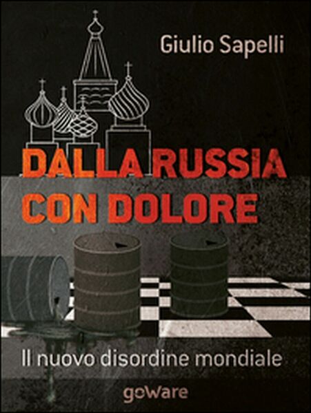 Dalla Russia con dolore. Il nuovo disordine mondiale, Giulio Sapelli, …