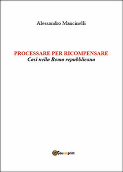 Processare per ricompensare. Casi nella Roma repubblicana di Alessandro Manc.