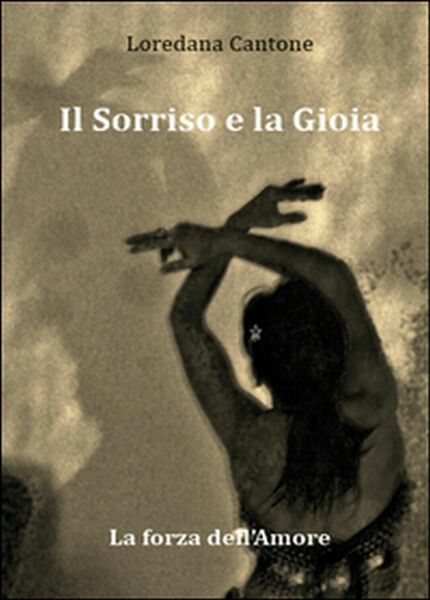 Il sorriso e la gioia. La forza dell?amore, Loredana Cantone, …