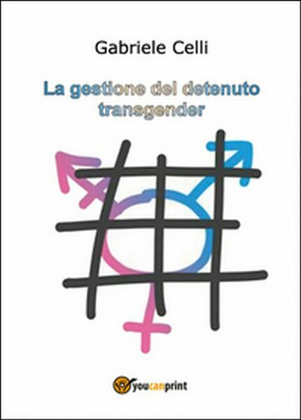 La gestione del detenuto transgender, di Gabriele Celli, 2014, Youcanprint