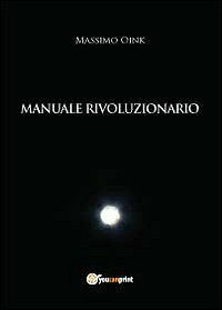 Manuale rivoluzionario di Massimo Oink, 2012, Youcanprint