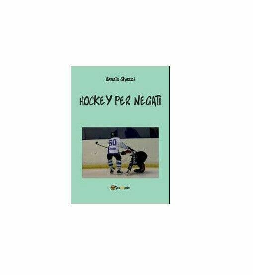 Hockey per negati - Renato Ghezzi, 2014, Youcanprint