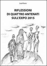 Riflessioni di quattro antenati sull?Expo 2015 di Leo Porro, 2011, …