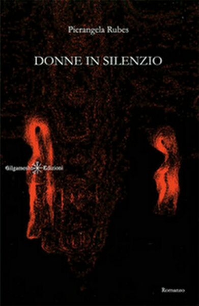 Donne in silenzio di Pierangela Rubes, 2017, Gilgamesh Edizioni