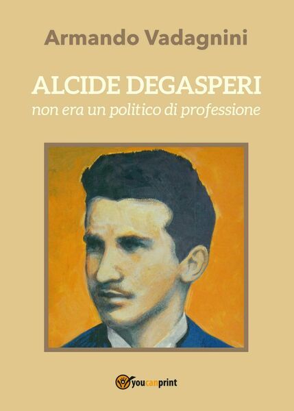 Alcide Degasperi non era un politico di professione - Armando …