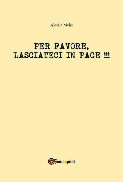 Per favore, lasciateci in pace! - Alessia Melis, 2018, Youcanprint