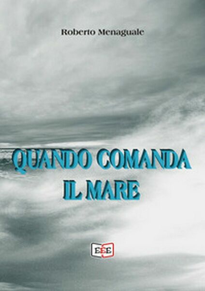 Quando comanda il mare di Roberto Menaguale, 2019, Eee-edizioni Esordienti