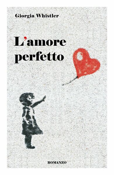 L?amore perfetto di Giorgia Whistler, 2019, Youcanprint