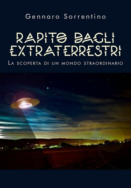 Rapito dagli extraterrestri. La scoperta di un mondo straordinario