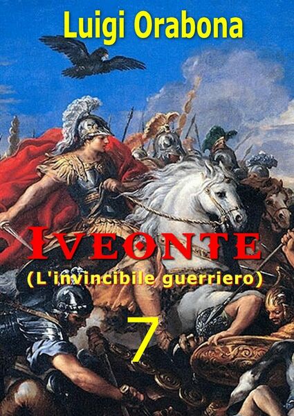 Iveonte (L?invincibile guerriero). Vol. 7 di Luigi Orabona, 2019, Youcanprint