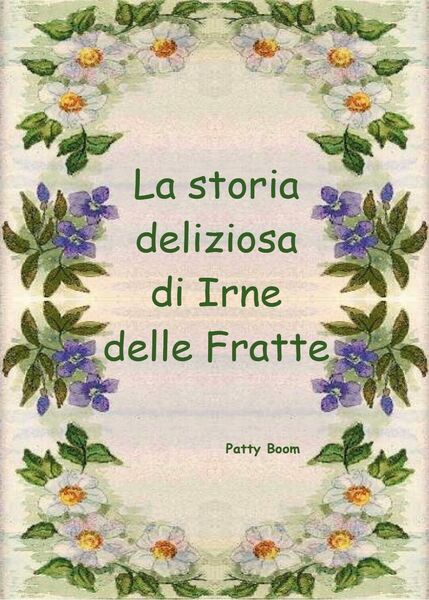 La storia deliziosa di Irne delle Fratte di Patty Boom, …