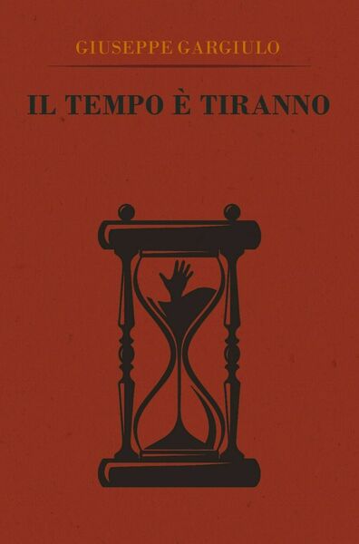 Il tempo è tiranno di Giuseppe Gargiulo, 2018, Youcanprint