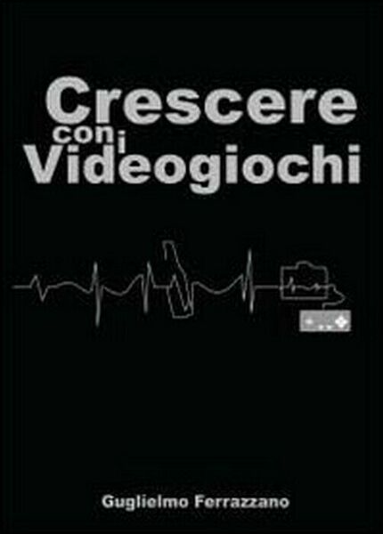 Crescere con i videogiochi - Guglielmo Ferrazzano, 2014, Youcanprint
