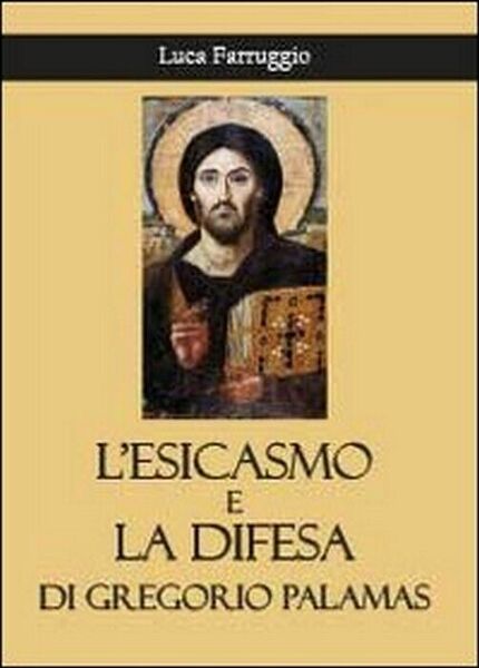 L?esicasmo e la difesa di Gregorio Palamas - Luca Farruggio, …