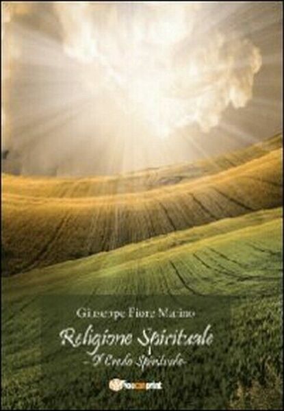 Religione spirituale: il credo spirituale - Giuseppe Fiore Marino, 2013, …