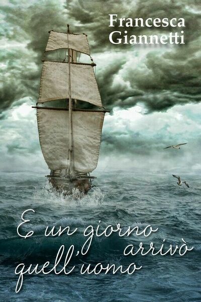 E un giorno arrivò quell?uomo di Francesca Giannetti, 2018, Youcanprint