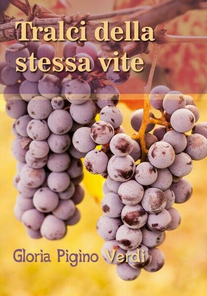 Tralci della stessa vite di Gloria Pigino Verdi, 2018, Youcanprint