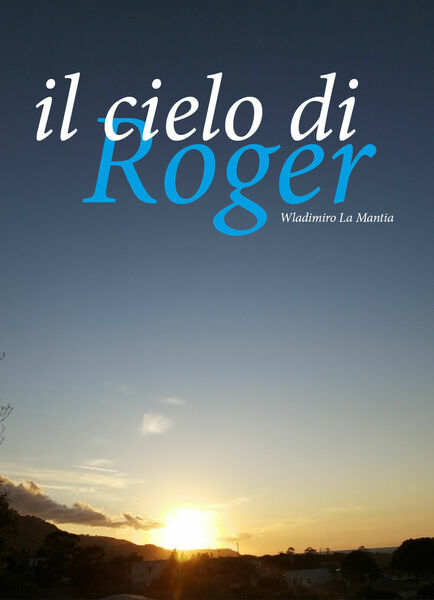 Il cielo di Roger - Wladimiro La Mantia, 2020, Youcanprint