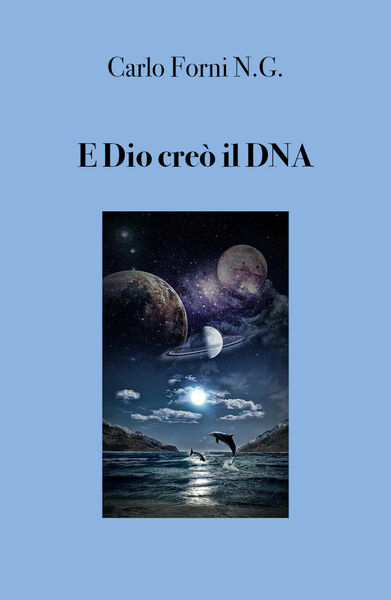 E Dio creò il DNA - Carlo Forni, 2019, Youcanprint