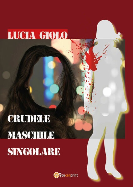 Crudele Maschile Singolare di Lucia Giolo, 2018, Youcanprint