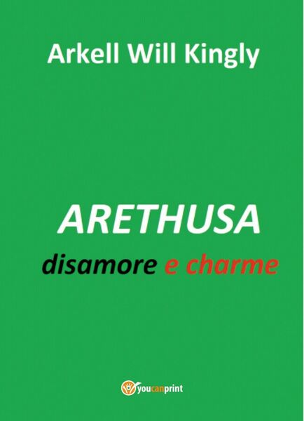 ARETHUSA disamore e charme di Arkell Will Kingly, 2017, Youcanprint