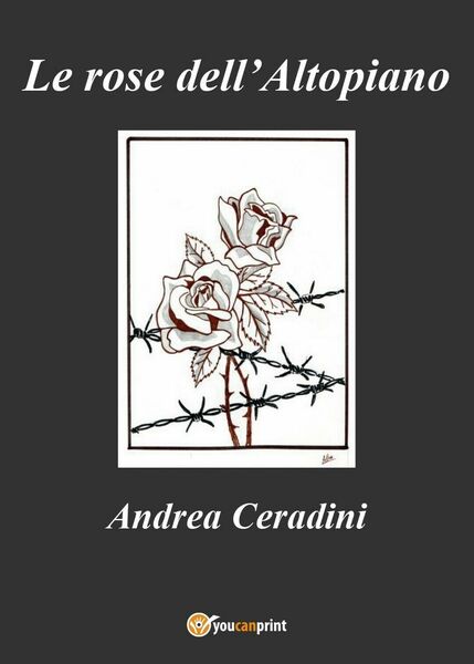 Le rose dell?Altopiano di Andrea Ceradini, 2017, Youcanprint