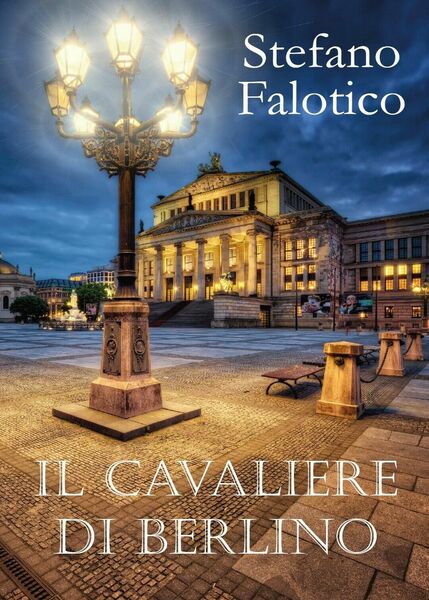 Il cavaliere di Berlino di Stefano Falotico, 2017, Youcanprint