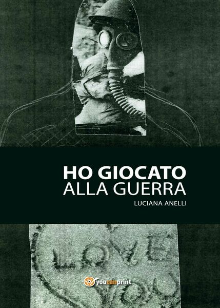 Ho giocato alla guerra di Luciana Anelli, 2017, Youcanprint