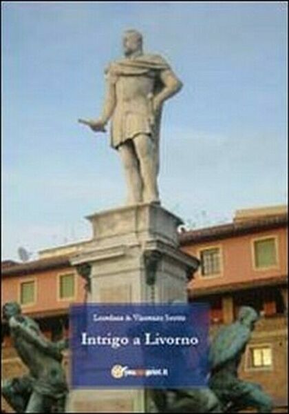Intrigo a Livorno di Loredana Scotto, Vincenzo Scotto, 2011, Youcanprint
