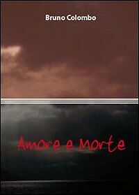 Amore e morte di Bruno Colombo, 2010, Youcanprint