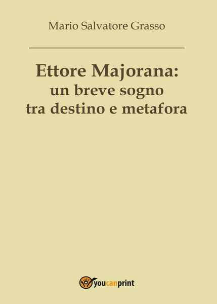 Ettore Majorana: un breve sogno tra destino e metafora, Mario …