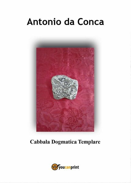 Cabbala Dogmatica Templare di Antonio Da Conca, 2017, Youcanprint