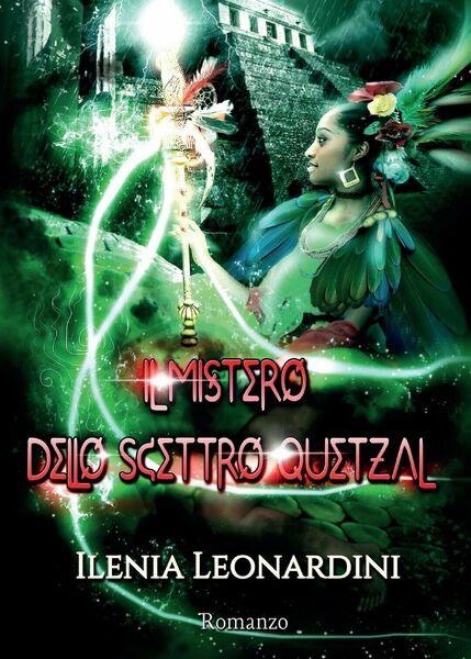 Il mistero dello Scettro Quetzal di Ilenia Leonardini, 2017, Youcanprint