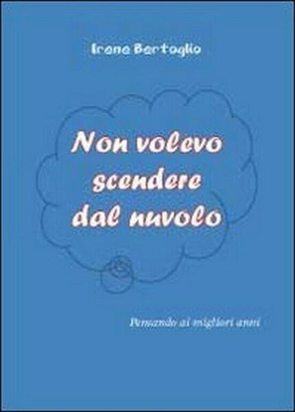 Non volevo scendere dal nuvolo di Irene Bertoglio, 2012, Youcanprint