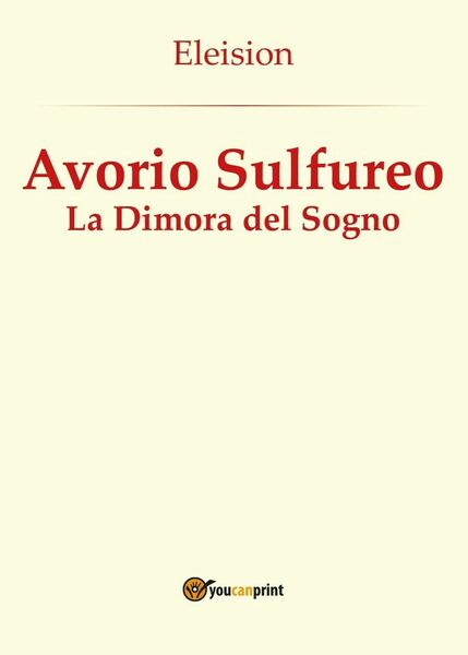 Avorio Sulfureo: La Dimora del Sogno di Eleision, 2016, Youcanprint