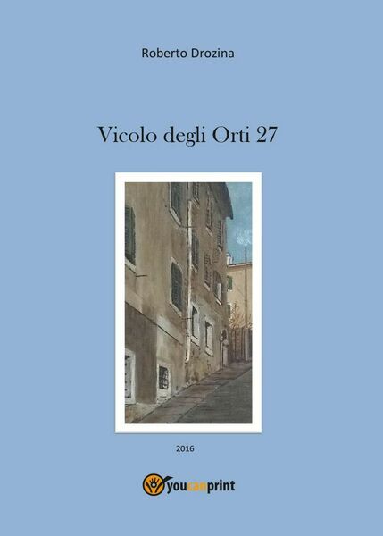 Vicolo degli Orti 27 di Roberto Drozina, 2016, Youcanprint
