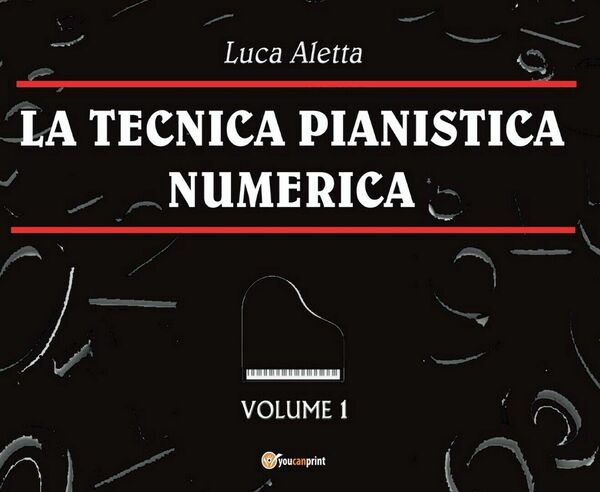 La Tecnica Pianistica Numerica Vol. 1 di Luca Aletta, 2016, …