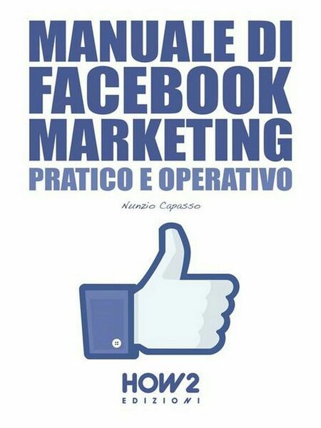 Manuale di Facebool marketing. Pratico e operativo di Nunzio Capasso, …