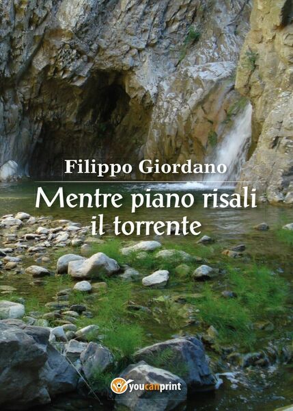 Mentre piano risali il torrente di Filippo Giordano, 2016, Youcanprint