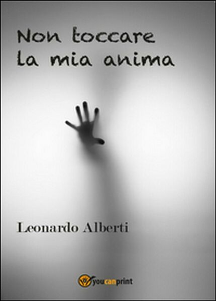 Non toccare la mia anima di Leonardo Alberti, 2016, Youcanprint