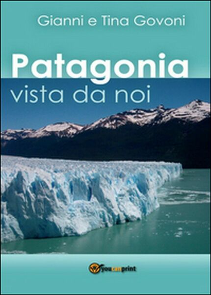 Patagonia vista da noi di Gianni Govoni, Tina Govoni, 2016, …
