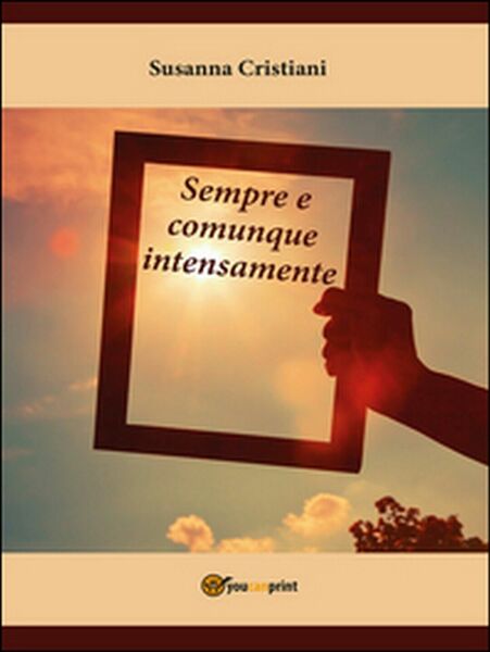 Sempre e comunque intensamente di Susanna Cristiani, 2016, Youcanprint
