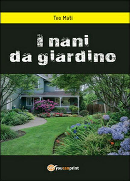 I nani da giardino di Teo Mati, 2016, Youcanprint
