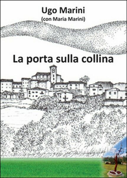 La porta sulla collina di Ugo Marini, Maria Marini, 2016, …