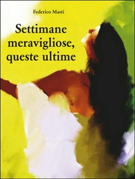 Settimane meravigliose, queste ultime di Federico Masti, 2016, Youcanprint