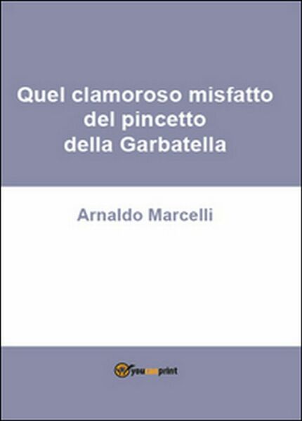 Quel clamoroso misfatto del pincetto della Garbatella, Arnaldo Marcelli, 2016